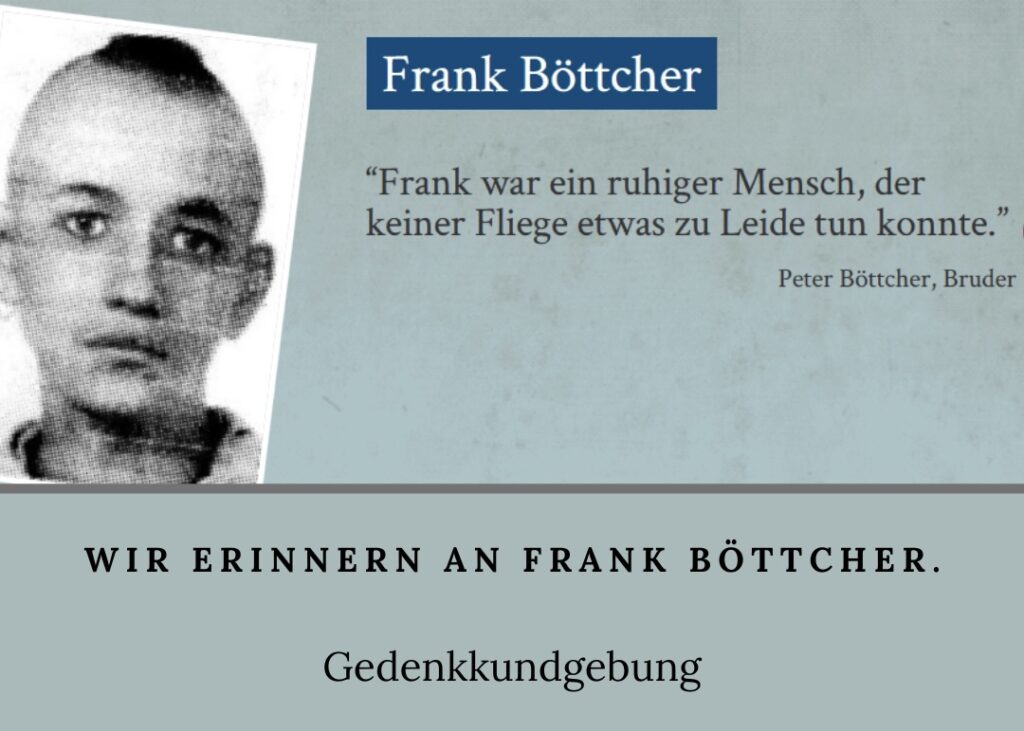 Grafik mit dem Schwarz-Weiß-Porträt einen jungen Mannes mit "Irokesenschnitt" im Kapuzenpullover. Dazu der Text: "Fran Böttcher. Frank war ein ruhiger Mensch, der keiner Fliege etwas zu Leide tun konnte. Peter Böttcher, Bruder".